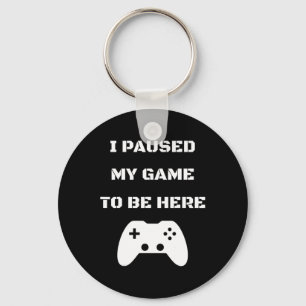 I Paused My Game To Be Here Video Gamer 1 Keychain