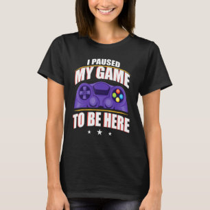 I Paused My Game To Be Here Video Gamer 2 T-Shirt