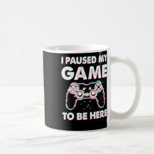 I Paused My Game To Be Here Video Gamer Birthday G Coffee Mug