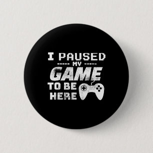 I Paused My Game To Be Here Video Gamer Funny Gift 2 Inch Round Button