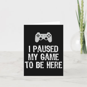 I Paused My Game To Be Here Video Gamer Gaming Card
