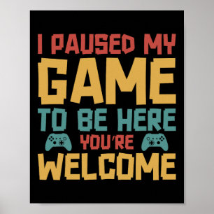 I Paused My Game To Be Here Video Gamer Gaming Fun Poster