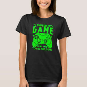 I PAUSED MY GAME TO BE HERE Video Gamer Gaming T-Shirt