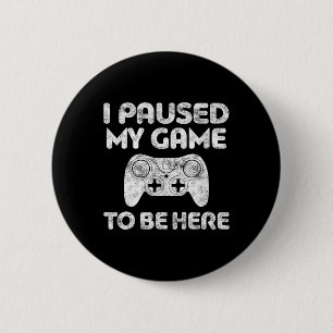 I Paused My Game To Be Here Video Gamer Shirt 1 2 Inch Round Button