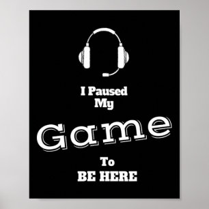 I Paused My Game To Be Here Video Gamer T Shirt Te Poster