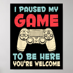 I Paused My Game To Be Here Video Games Gamer Boys Poster