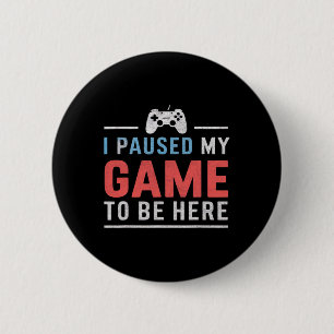 I Paused My Game To Be Here Video Gaming Games Fan 2 Inch Round Button