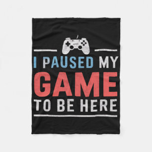 I Paused My Game To Be Here Video Gaming Games Fan Fleece Blanket