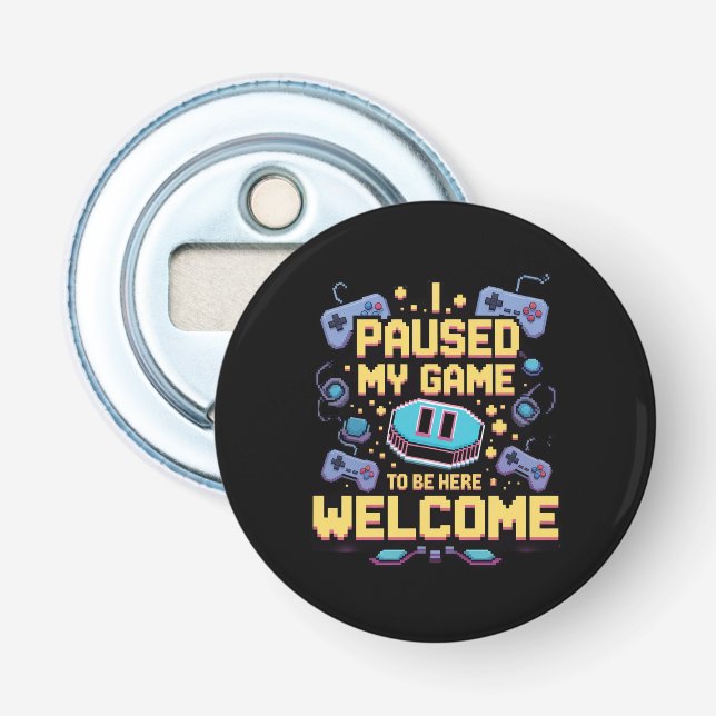 I Paused My Game To Be Here Welcome Gamer Gift Bottle Opener (Front)