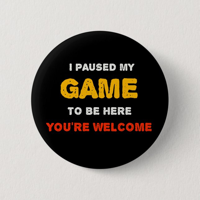 I Paused My Game To Be Here You are Welcome 2 Inch Round Button (Front)