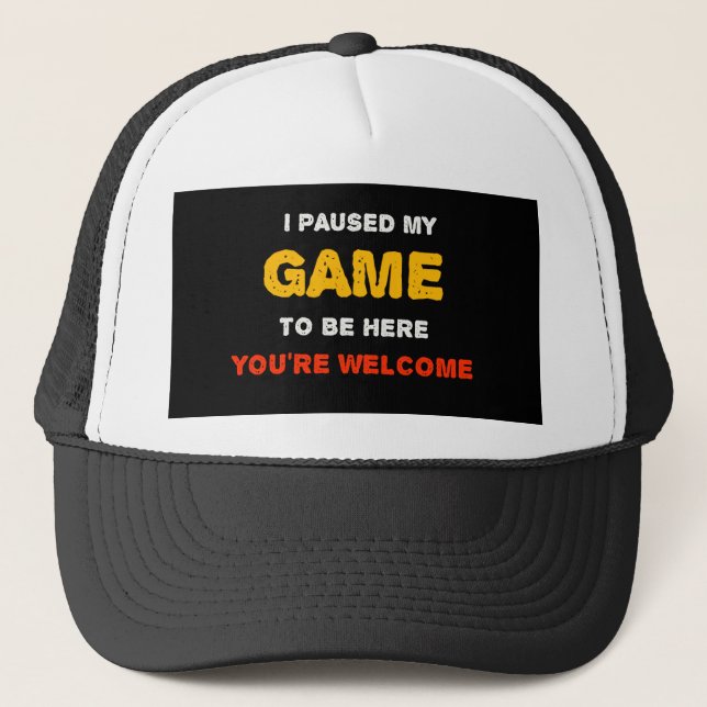 I Paused My Game To Be Here You are Welcome Trucker Hat (Front)