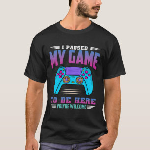 I Paused My Game To Be Here You re Welcome Retro G T-Shirt