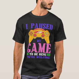 I Paused My Game To Be Here You re Welcome Retro G T-Shirt