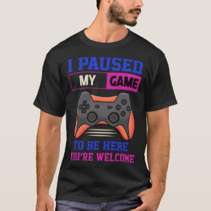 I Paused My Game To Be Here You re Welcome Retro G T-Shirt