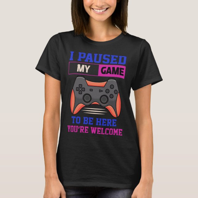 I Paused My Game To Be Here You re Welcome Retro G T-Shirt (Front)