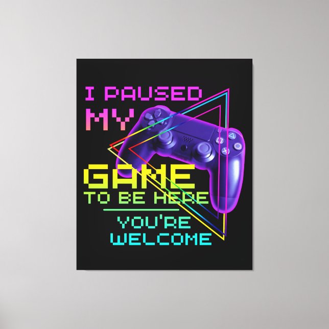 I PAUSED MY GAME TO BE HERE YOU'RE WELCOME  CANVAS PRINT (Front)