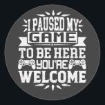 I Paused My Game To Be Here You're Welcome Classic Round Sticker<br><div class="desc">I Paused My Game To Be Here T Shirt Video Gamer Gift Shirt for video game lovers who are addicted to video games and gaming. Gamers with a sense of humour who love console,  pc and computer games</div>