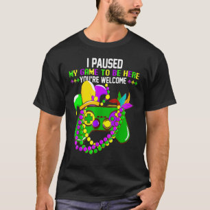 I Paused My Game To Be Here You're Welcome Funny M T-Shirt
