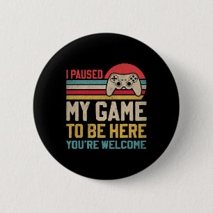 I Paused My Game To Be Here You're Welcome Funny V 2 Inch Round Button
