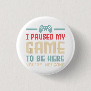 I Paused My Game To Be Here You're Welcome Retro G 1 Inch Round Button