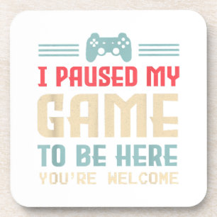 I Paused My Game To Be Here You're Welcome Retro G Coaster