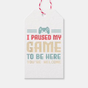 I Paused My Game To Be Here You're Welcome Retro G Gift Tags