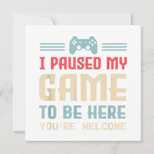 I Paused My Game To Be Here You're Welcome Retro G Invitation