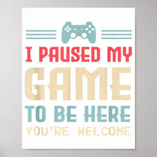 I Paused My Game To Be Here You're Welcome Retro G Poster