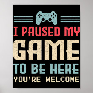 I Paused My Game To Be Here You're Welcome Retro G Poster