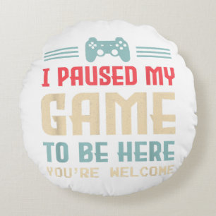 I Paused My Game To Be Here You're Welcome Retro G Round Pillow
