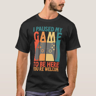 I Paused My Game To Be Here You're Welcome Retro G T-Shirt