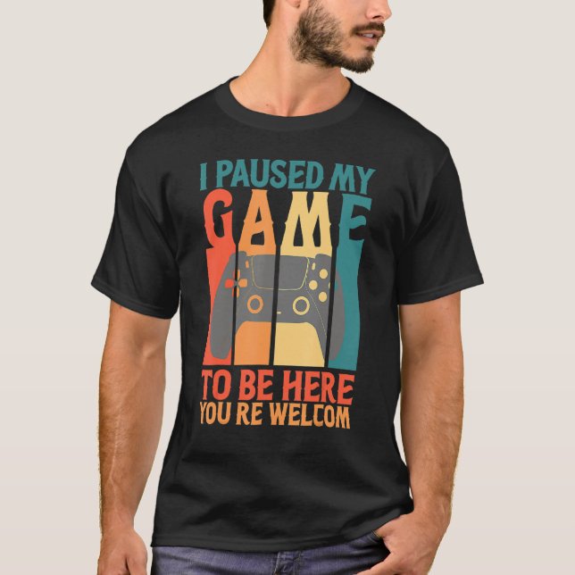 I Paused My Game To Be Here You're Welcome Retro G T-Shirt (Front)