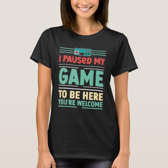 I Paused My Game To Be Here You're Welcome Retro G T-Shirt (Front)