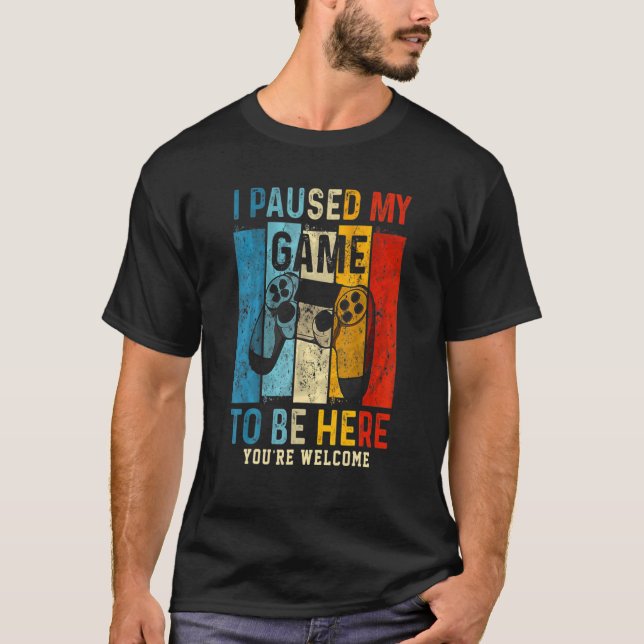 I Paused My Game To Be Here You're Welcome Retro G T-Shirt (Front)