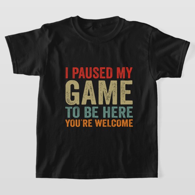 I Paused My Game To Be Here You're Welcome Retro G T-Shirt (Laydown)