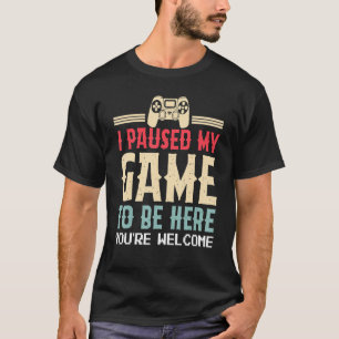I Paused My Game To Be Here You're Welcome Retro G T-Shirt