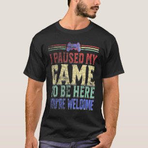 I Paused My Game To Be Here You're Welcome Retro G T-Shirt