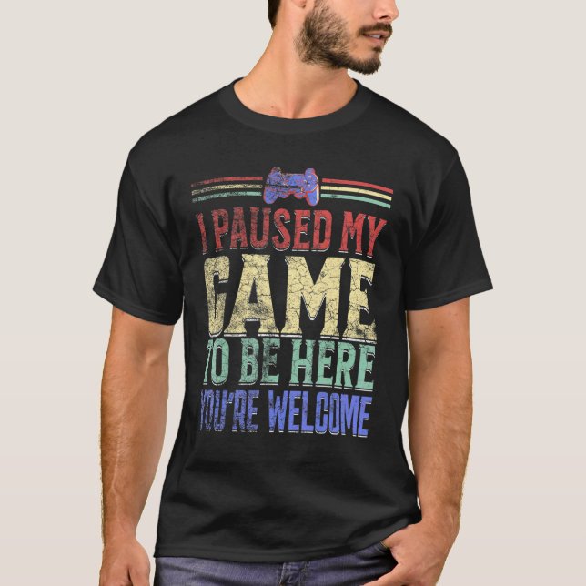 I Paused My Game To Be Here You're Welcome Retro G T-Shirt (Front)