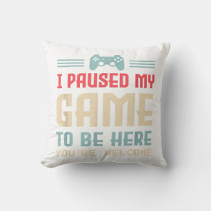 I Paused My Game To Be Here You're Welcome Retro G Throw Pillow