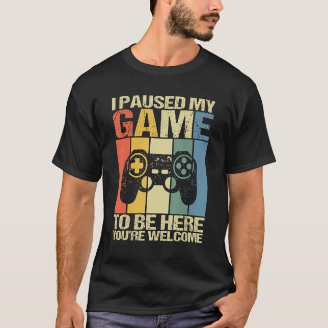I Paused My Game To Be Here You're Welcome  Retro  T-Shirt (Front)