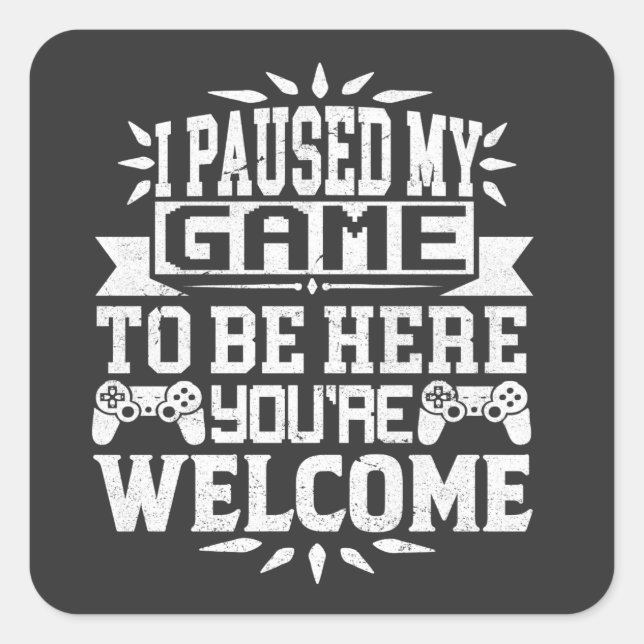 I Paused My Game To Be Here You're Welcome Square Sticker (Front)