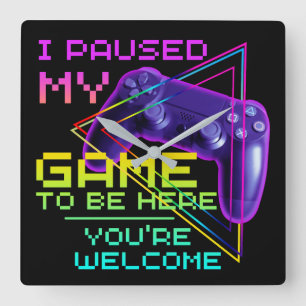 I PAUSED MY GAME TO BE HERE YOU'RE WELCOME SQUARE WALL CLOCK