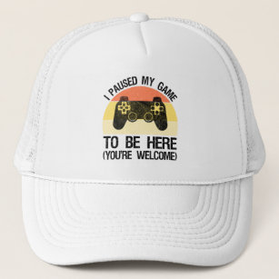 I Paused My Game To Be Here (You're Welcome) Trucker Hat