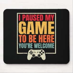 I Paused My Game To Be Here You're Welcome Video G Mouse Pad