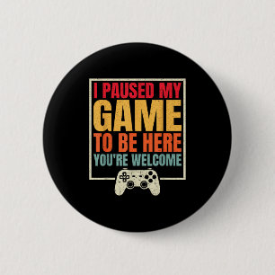 I Paused My Game To Be Here Youre Welcome Video Ga 2 Inch Round Button