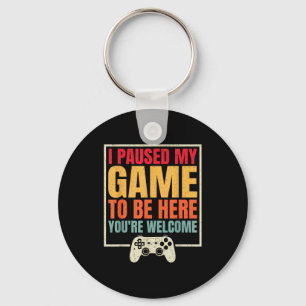 I Paused My Game To Be Here Youre Welcome Video Ga Keychain