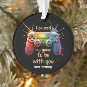 I Paused My Game to Be with You A Funny and Cute  Ornament