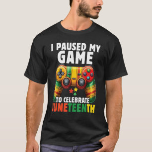 I Paused My Game To Celebrate Junenth Black Gamers T-Shirt