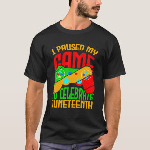 I Paused My Game To Celebrate Juneteeth Black Free T-Shirt