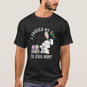 I Paused My Game To Egg Hunt Happ Easter Funny Gam T-Shirt